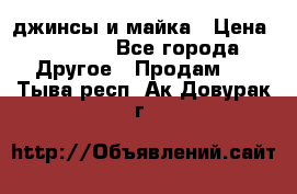 джинсы и майка › Цена ­ 1 590 - Все города Другое » Продам   . Тыва респ.,Ак-Довурак г.